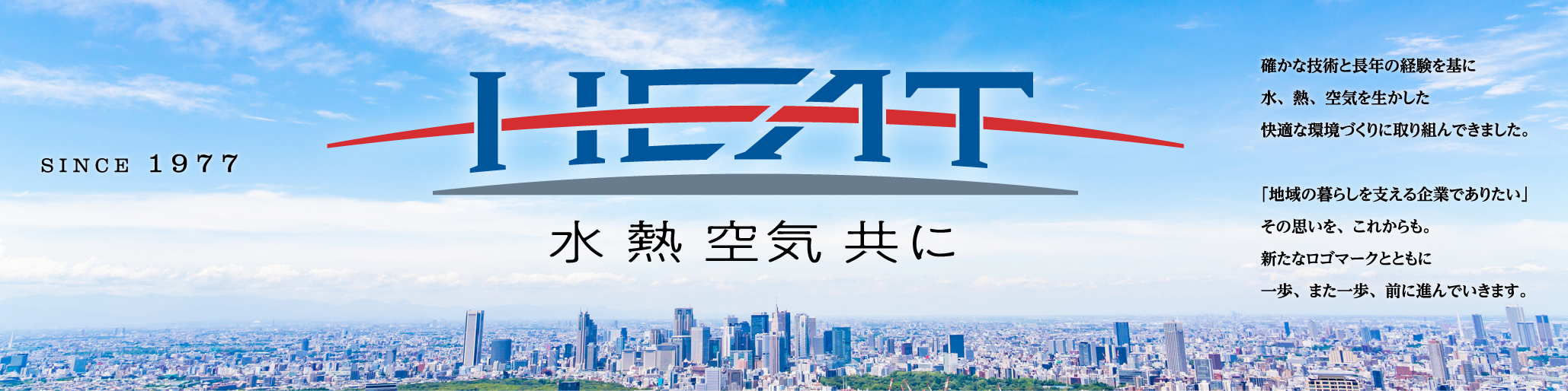 「独創性に溢れたテクノロジーが、次世代を見据えた快適環境を提供します。」東北ヒート化学は、長年貯蓄した、経験を生かし、水処理・熱源・空気調和を最新技術で、安全・安心・信頼をモットーにし、様々なお客様のニーズに対応し、快適環境を提供し全身してまいります。